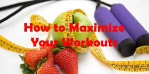 How to Maximize Your Workouts