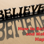 How to Believe and Make It Happen
